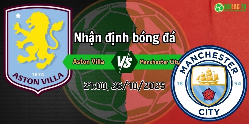 Nhận định Aston Villa và Manchester City vào lúc 21h00, 26/10