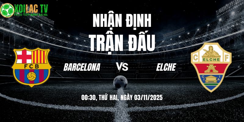 Nhận định Barcelona vs Elche 00h30 03/11/2025