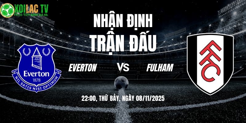 Nhận định Everton vs Fulham 22h00 08/11/2025